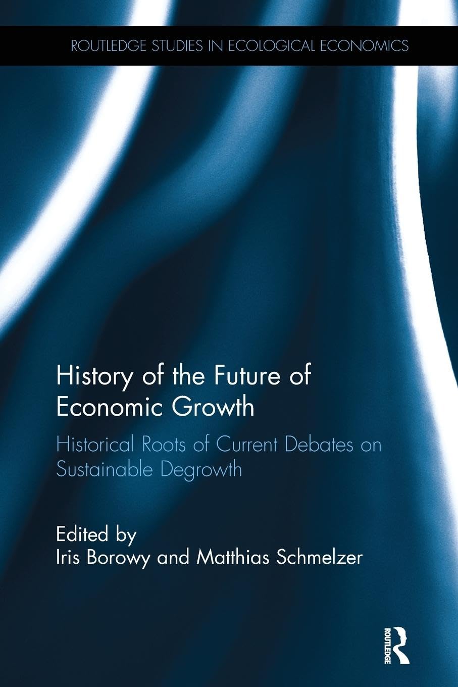 History of the Future of Economic Growth: Historical Roots of Current Debates on Sustainable Degrowth (Routledge Studies in Ecological Economics) - Retail Maharaj