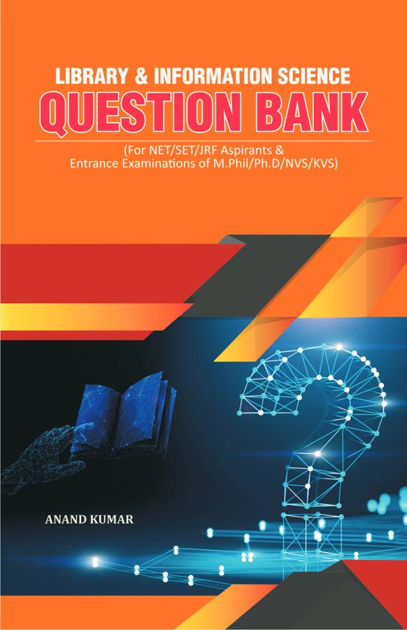 LIBRARY AND INFORMATION SCIENCE QUESTION BANK: For NET, SET, JRF Aspirants and Entrance Examinations of M.Phil., Ph.D., NVS, KVS