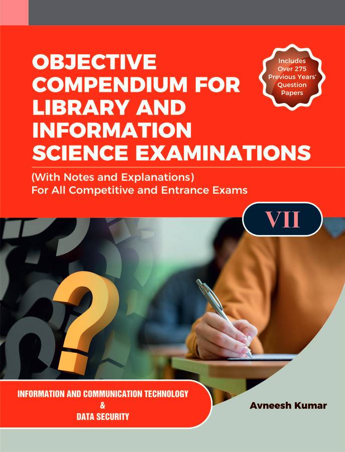 OBJECTIVE COMPENDIUM FOR LIBRARY AND INFORMATION SCIENCE EXAMINATIONS (With Notes and Explanations) For All Competitive and Entrance Exams UNIT-VII INFORMATION COMMUNICATION & DATA SECURITY