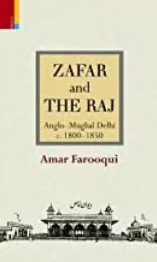 Zafar and The Raj: Anglo-Mughal Delhi c. 1800-1850 - Retail Maharaj