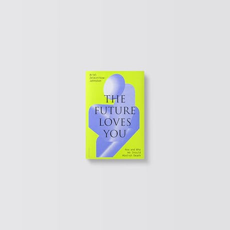 The Future Loves You: How and Why We Should Abolish Death - Retail Maharaj
