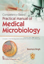 COMPETENCY BASED PRACTICAL MANUAL OF MEDICAL MICROBIOLOGY (PB 2023) - Retail Maharaj