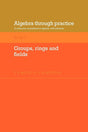 Algebra Through Practice: Volume 3, Groups, Rings and Fields: A Collection of Problems in Algebra with Solutions (Algebra Thru Practice) - Retail Maharaj