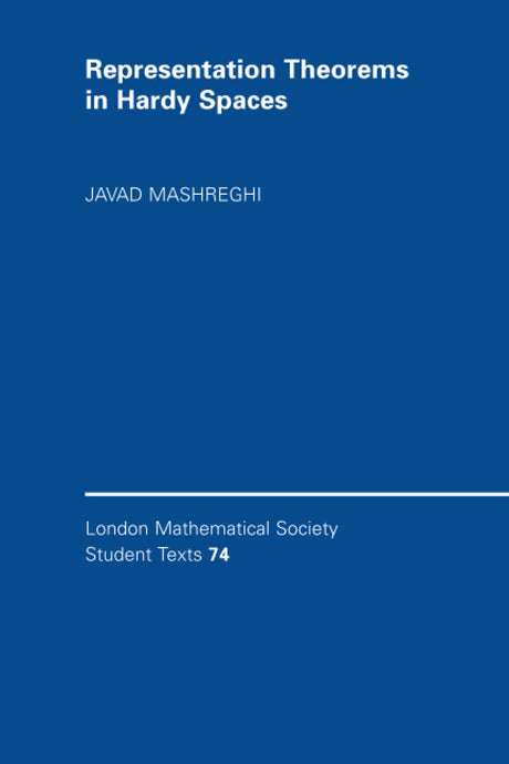 REPRESENTATION THEOREMS IN HARDY SPACES: 74 (London Mathematical Society Student Texts) - Retail Maharaj