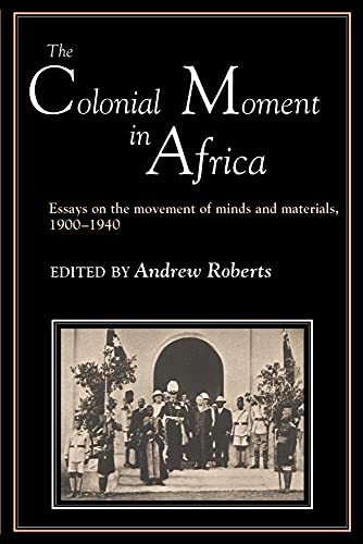 The Colonial Moment in Africa: Essays on the Movement of Minds and Materials, 1900-1940 - Retail Maharaj