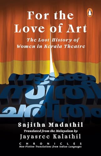 For the Love of Art (Chronicles Series): The Lost History of Women in Kerala Theatre | A Powerful Feminist Account on their Pivotal Role in Shaping Malayalam Theatre - Retail Maharaj