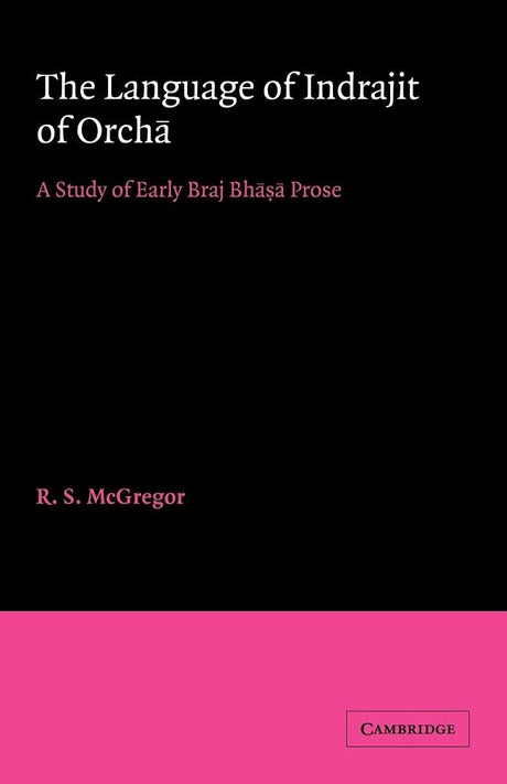The Language of Indrajit of Orcha: A Study of Early Braj Bhāsā Prose: 13 (University of Cambridge Oriental Publications) - Retail Maharaj
