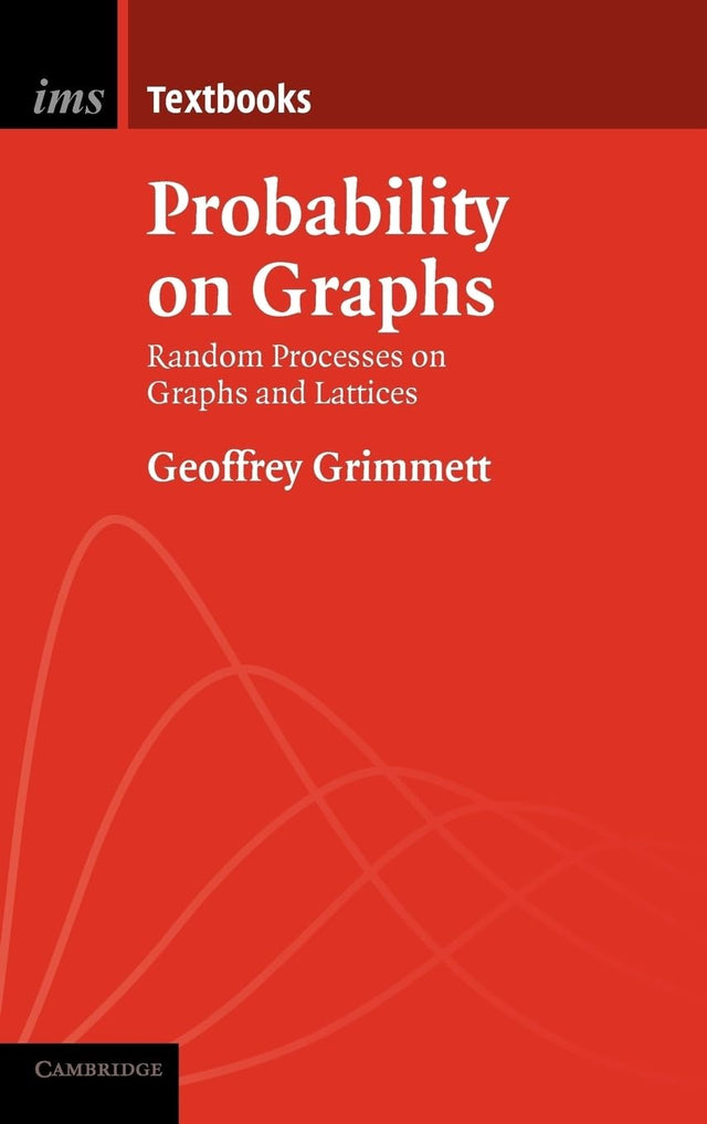 Probability on Graphs: Random Processes on Graphs and Lattices (Institute of Mathematical Statistics Textbooks) - Retail Maharaj