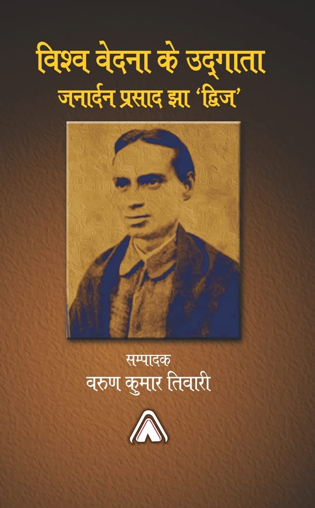 Vishwa Vedna ke Udgata : Janardan Prasad Jha ‘Dvij’ -- विश्‍व वेदना के उद्‍गाता जनार्दन प्रसाद झा ‘द्विज’
