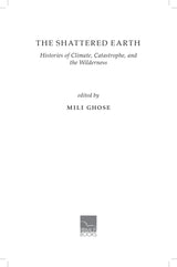 The Shattered Earth: Histories of Climate, Catastrophe and the Wilderness - Retail Maharaj