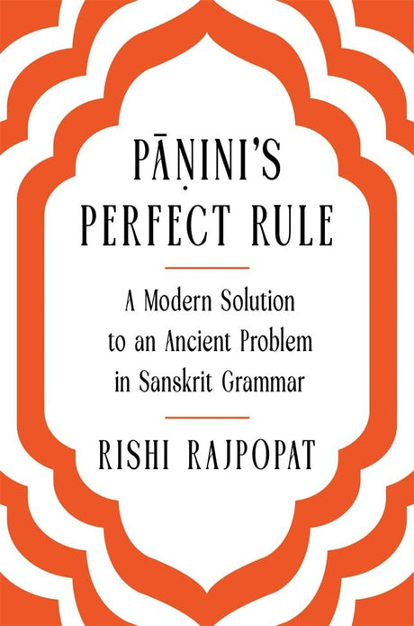 Panini's Perfect Rule : A Modern Solution to an Ancient Problem in Sanskrit Grammar - Retail Maharaj