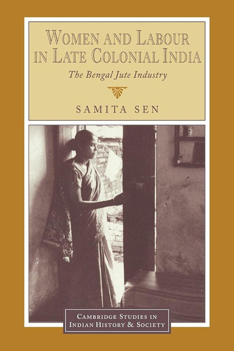 Women and Labour in Late Colonial India: The Bengal Jute Industry: 3 (Cambridge Studies in Indian History and Society) - Retail Maharaj