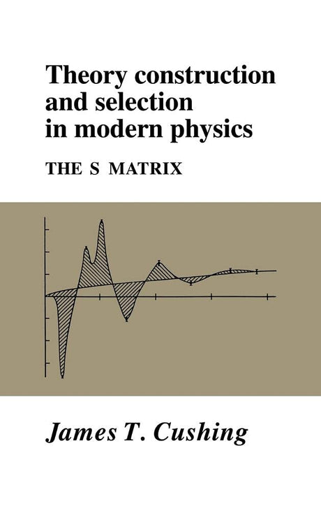 Theory Construction and Selection in Modern Physics: The S Matrix - Retail Maharaj