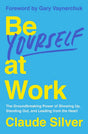 Be Yourself at Work : The Groundbreaking Power of Showing Up, Standing Out, and Leading from the Heart - Retail Maharaj
