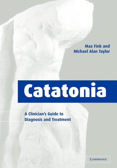 Catatonia: A Clinician's Guide to Diagnosis and Treatment - Retail Maharaj