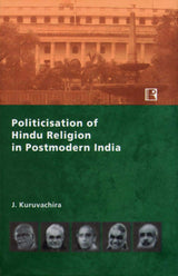 Politicisation of Hindu Religion in Postmodern India: An Anatomy of the Worldviews, Identities and Strategies of Hindu Nationalists in Bharatiya Janata Party - Retail Maharaj