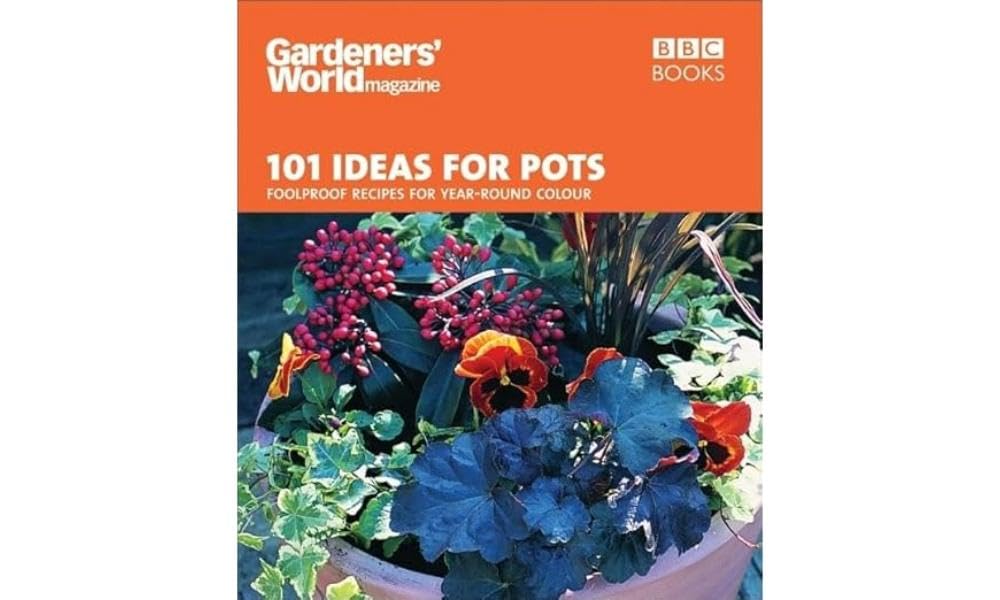 Gardeners' World - 101 Ideas for Pots: Foolproof recipes for year-round colour (Gardeners' World Magazine) - Retail Maharaj