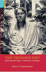 That Treasured Port: Rabindranath Tagore’s Ideational Challenges - Retail Maharaj