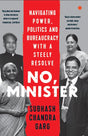 NO, MINISTER : Navigating Power, Politics and Bureaucracy with a Steely Resolve - Retail Maharaj