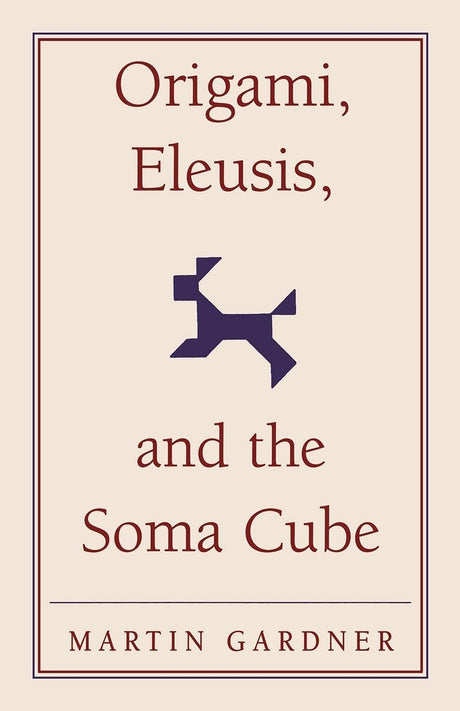 Origami, Eleusis, and the Soma Cube: Martin Gardner's Mathematical Diversions: 2 (The New Martin Gardner Mathematical Library, Series Number 2) - Retail Maharaj