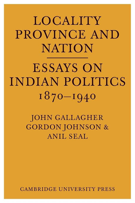 Locality, Province and Nation: Essays on Indian Politics 1870 to 1940 - Retail Maharaj