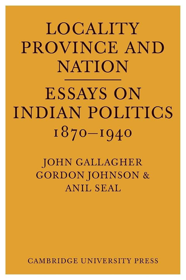 Locality, Province and Nation: Essays on Indian Politics 1870 to 1940 - Retail Maharaj