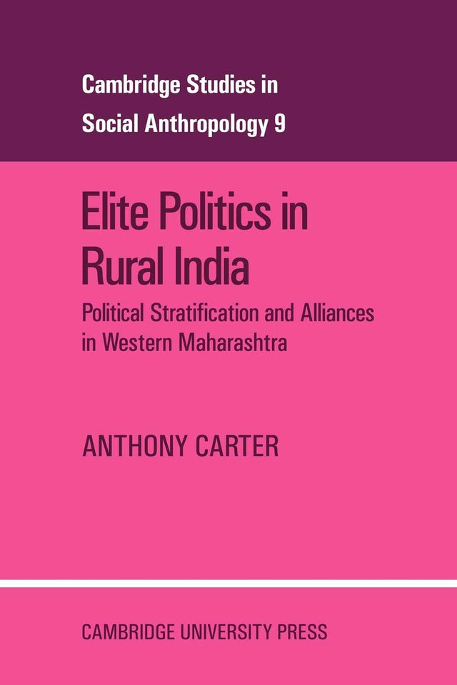 Elite Politics in Rural India: Political Stratification and Political Alliances in Western Maharashtra: 9 (Cambridge Studies in Social and Cultural Anthropology) - Retail Maharaj