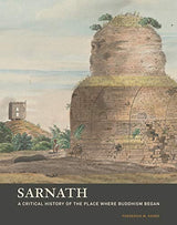 SARNATH - A CRITICAL HISTORY OF THE PLACE WHERE BUDDHISM BEGAN (Getty Publications - (Yale)) - Retail Maharaj