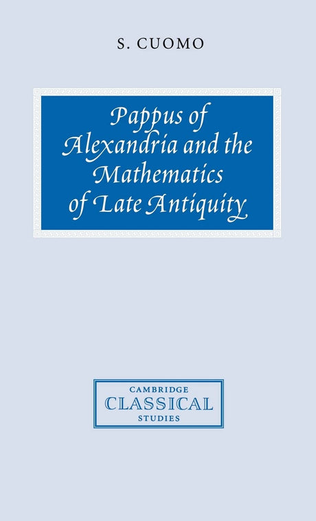 Pappus of Alexandria and the Mathematics of Late Antiquity (Cambridge Classical Studies) - Retail Maharaj