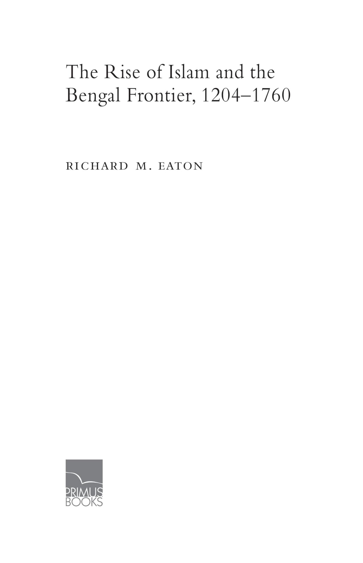 Primus Books - The Rise of Islam and the Bengal Frontier, 1204-1760 - Retail Maharaj