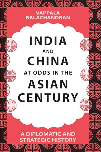 India and China at Odds in the Asian Century: A Diplomatic and Strategic History - Retail Maharaj