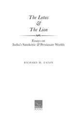 The Lotus & The Lion: Essays On India’s Sanskritic And Persianate Worlds - Retail Maharaj