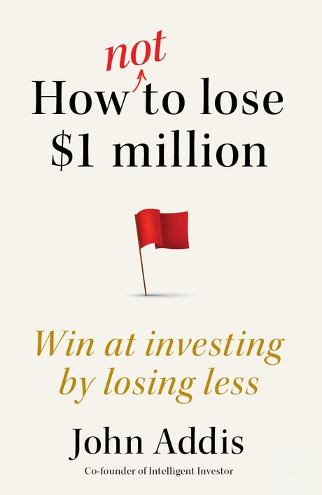 How Not to Lose $1 Million: Win at Investing by Losing Less - Retail Maharaj