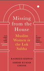 MISSING FROM THE HOUSE : Muslim Women in the Lok Sabha - Retail Maharaj