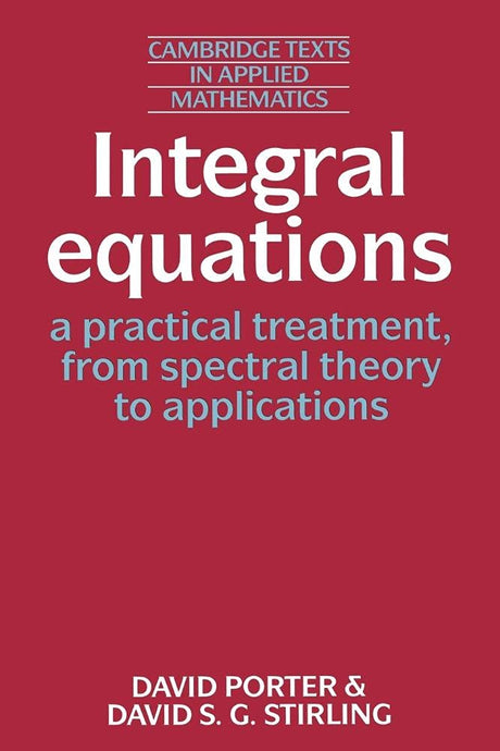 Integral Equations: A Practical Treatment, from Spectral Theory to Applications - Retail Maharaj