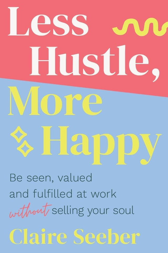 Less Hustle, More Happy: Be Seen, Valued and Fulfilled at Work Without Selling Your Soul - Retail Maharaj