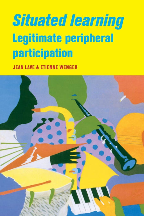 Situated Learning: Legitimate Peripheral Participation (Learning in Doing: Social, Cognitive and Computational Perspectives) - Retail Maharaj