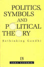 Politics, Symbols and Political Theory: Rethinking Gandhi - Retail Maharaj