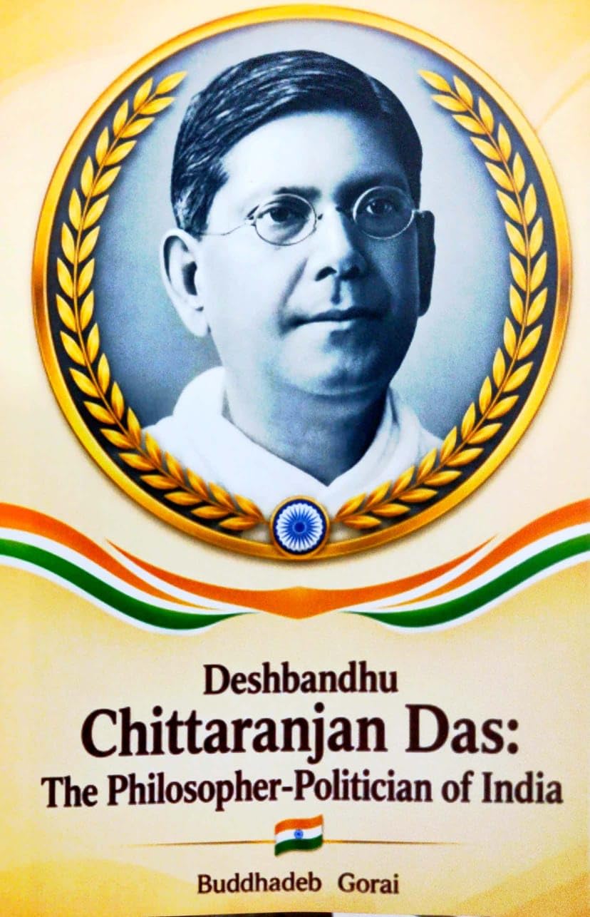 Deshbandhu Chittaranjan Das: The Philosopher-Politician of India
