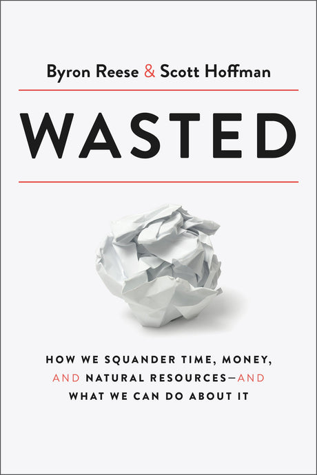 Wasted: How We Squander Time, Money, and Natural Resources-and What We Can Do About It - Retail Maharaj
