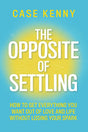 The Opposite of Settling: How to Get Everything You Want Out of Love and Life without Losing Your Spark - Retail Maharaj