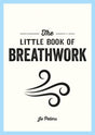 Little Book of Breathwork: Find Calm, Improve Your Focus and Feel Revitalized with the Power of Your Breath - Retail Maharaj