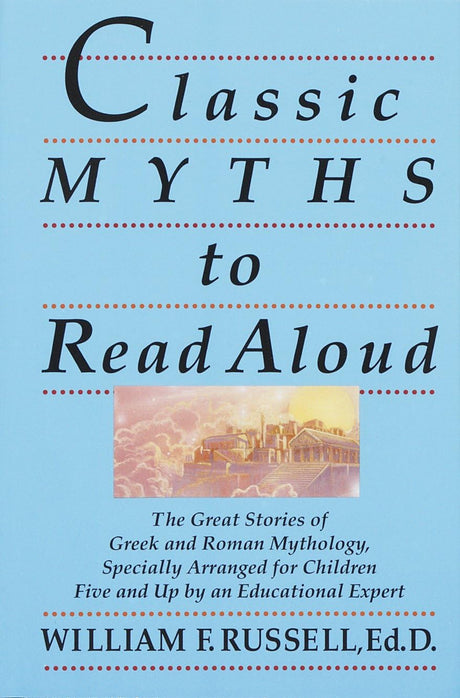 Classic Myths to Read Aloud: The Great Stories of Greek and Roman Mythology, Specially Arranged for Children Five and Up by an Educational Expert - Retail Maharaj