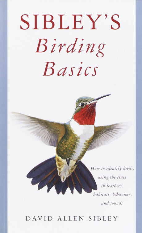 Sibley's Birding Basics: How to Identify Birds, Using the Clues in Feathers, Habitats, Behaviors, and Sounds (Sibley Guides) - Retail Maharaj