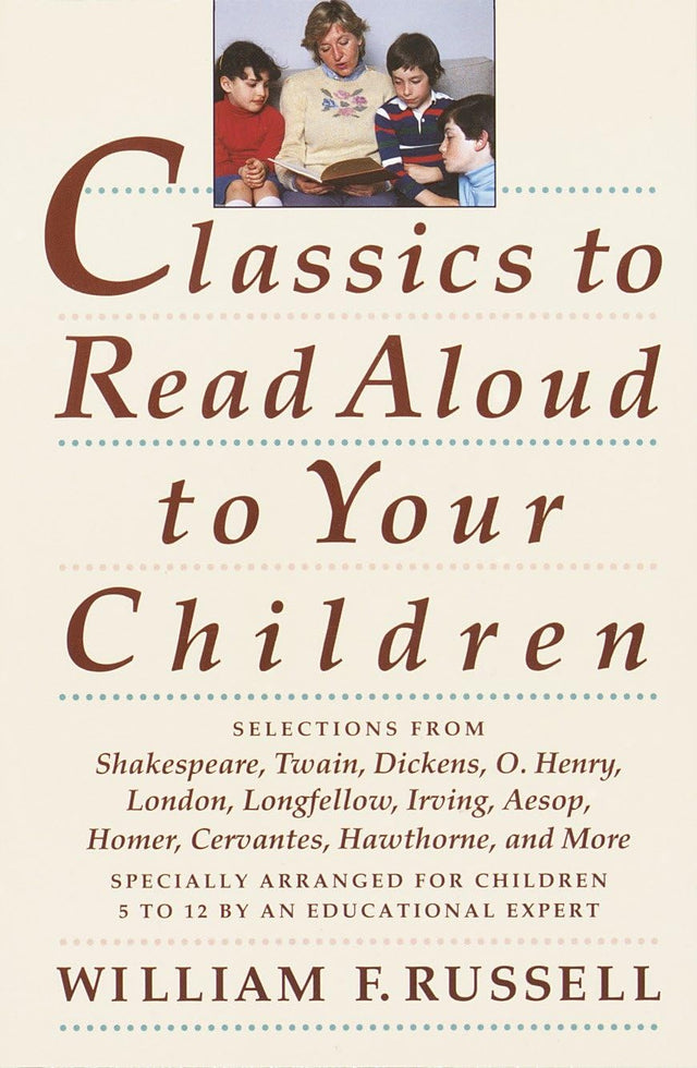 Classics to Read Aloud to Your Children: Selections from Shakespeare, Twain, Dickens, O.Henry, London, Longfellow, Irving Aesop, Homer, Cervantes, Hawthorne, and More - Retail Maharaj