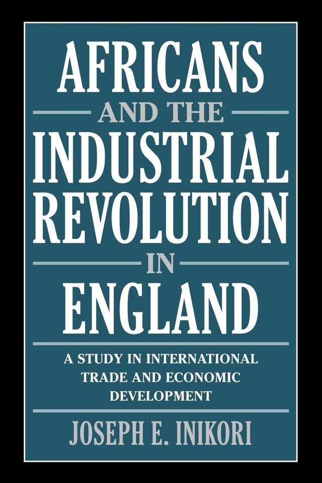 Africans and the Industrial Revolution in England: A Study in International Trade and Economic Development - Retail Maharaj