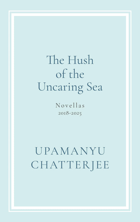 The Hush of The Uncaring Sea Novellas, 2018-2025 - Retail Maharaj
