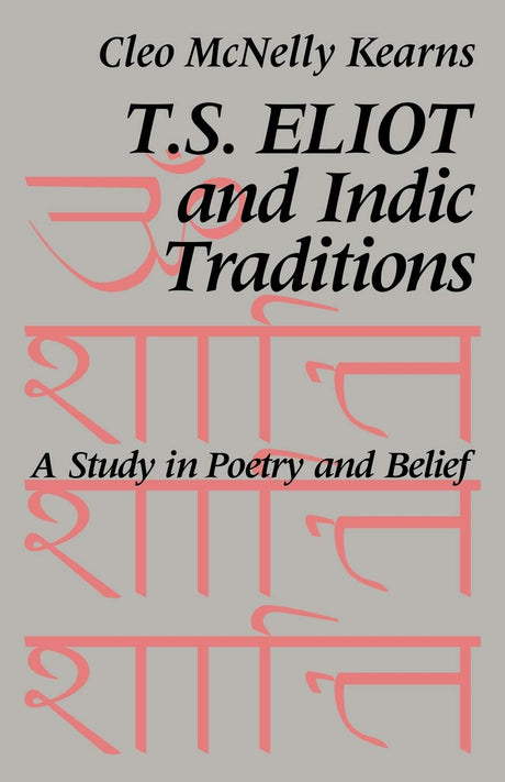 T. S. Eliot and Indic Traditions: A Study in Poetry and Belief - Retail Maharaj