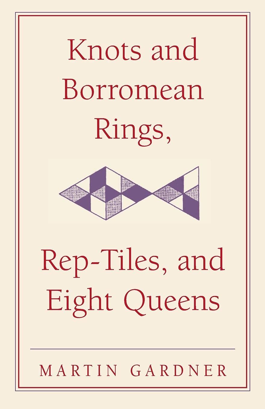 Knots and Borromean Rings, Rep-Tiles, and Eight Queens: Martin Gardner's Unexpected Hanging: 4 (The New Martin Gardner Mathematical Library) - Retail Maharaj