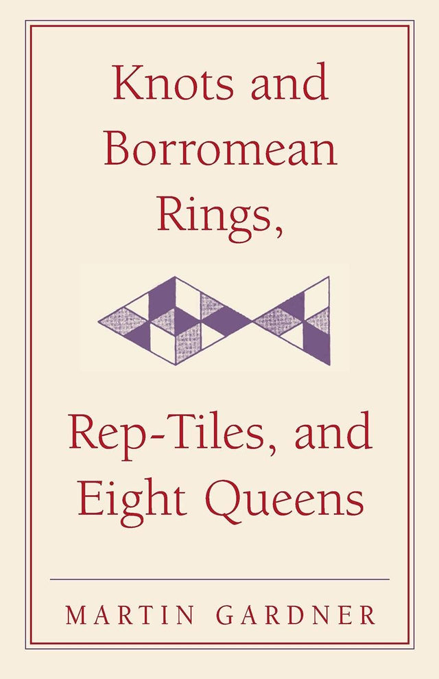 Knots and Borromean Rings, Rep-Tiles, and Eight Queens: Martin Gardner's Unexpected Hanging: 4 (The New Martin Gardner Mathematical Library) - Retail Maharaj